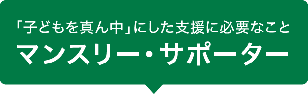 「子どもを真ん中」にした支援に必要なこと マンスリー・サポーター