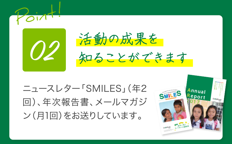 ニュースレター「SMILES」（年2回）、年次報告書、メールマガジン（月1回）をお送りしています