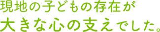 現地の子どもの存在が大きな心の支えでした。