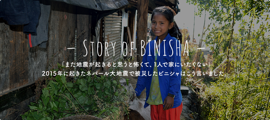 「また地震が起きると思うと怖くて、1人で家にいたくない」
2015年に起きたネパール大地震で被災したビニシャはこう言いました。